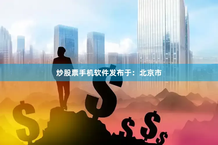 炒股票手机软件发布于：北京市