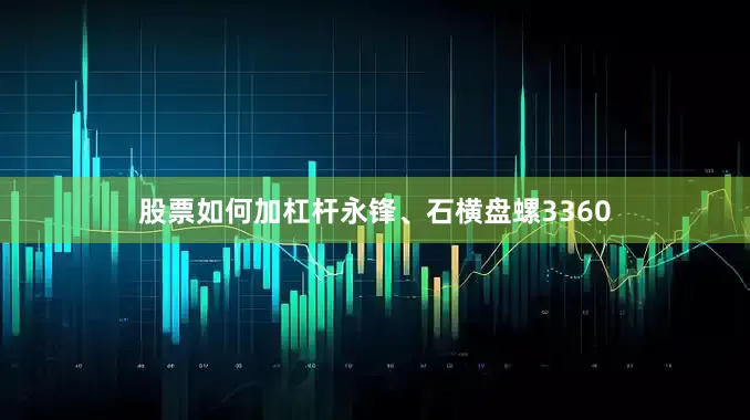股票如何加杠杆永锋、石横盘螺3360