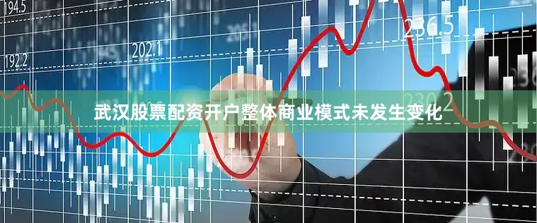 武汉股票配资开户整体商业模式未发生变化