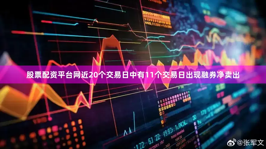 股票配资平台网近20个交易日中有11个交易日出现融券净卖出