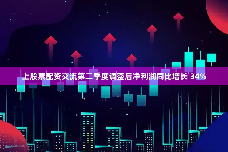 上股票配资交流第二季度调整后净利润同比增长 34%