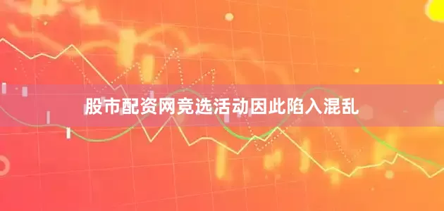 股市配资网竞选活动因此陷入混乱