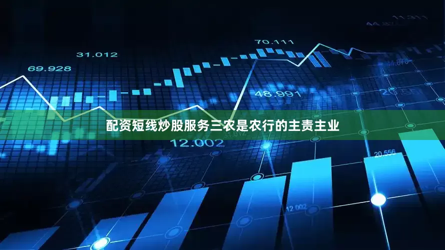 配资短线炒股服务三农是农行的主责主业