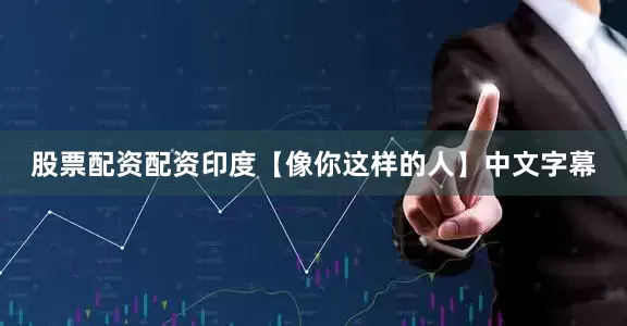 股票配资配资印度【像你这样的人】中文字幕