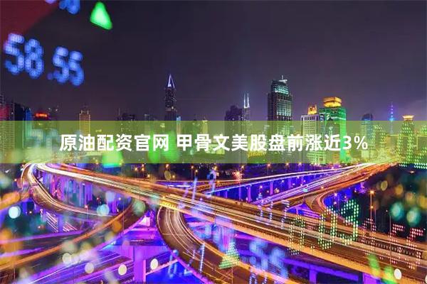 原油配资官网 甲骨文美股盘前涨近3%